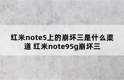 红米note5上的崩坏三是什么渠道 红米note95g崩坏三